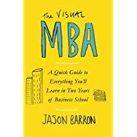 The Visual MBA: A Quick Guide to Everything You’ll Learn in Two Years of Business School